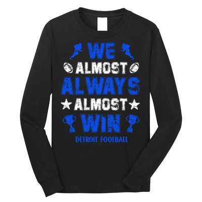 We Almost Always Almost Win Shirt Detroit Football Long Sleeve Shirt