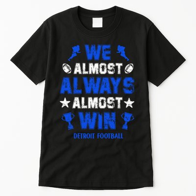 We Almost Always Almost Win Shirt Detroit Football Tall T-Shirt