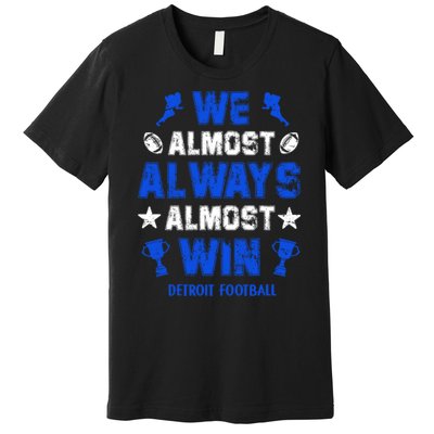 We Almost Always Almost Win Shirt Detroit Football Premium T-Shirt