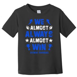 We Almost Always Almost Win Shirt Detroit Football Toddler T-Shirt