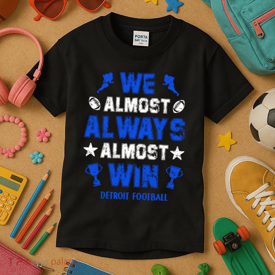 We Almost Always Almost Win Shirt Detroit Football Kids T-Shirt
