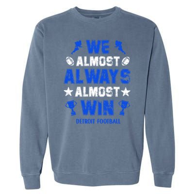 We Almost Always Almost Win Shirt Detroit Football Garment-Dyed Sweatshirt