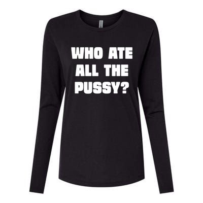 Who Ate All The Pussy Funny Sarcastic Adult Humor Womens Cotton Relaxed Long Sleeve T-Shirt