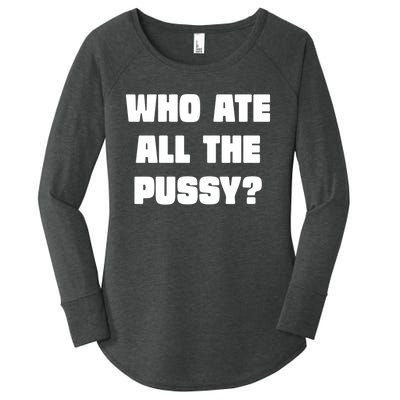 Who Ate All The Pussy Funny Sarcastic Adult Humor Women's Perfect Tri Tunic Long Sleeve Shirt