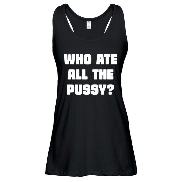 Who Ate All The Pussy Funny Sarcastic Adult Humor Ladies Essential Flowy Tank