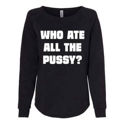 Who Ate All The Pussy Funny Sarcastic Adult Humor Womens California Wash Sweatshirt