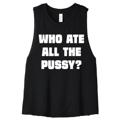 Who Ate All The Pussy Funny Sarcastic Adult Humor Women's Racerback Cropped Tank