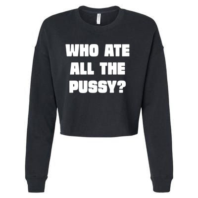 Who Ate All The Pussy Funny Sarcastic Adult Humor Cropped Pullover Crew