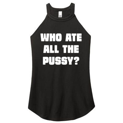 Who Ate All The Pussy Funny Sarcastic Adult Humor Women's Perfect Tri Rocker Tank