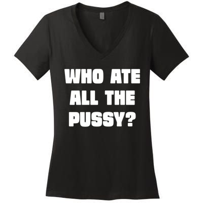 Who Ate All The Pussy Funny Sarcastic Adult Humor Women's V-Neck T-Shirt