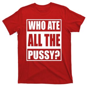 Who Ate All The Pussy Funny Sarcasm Popular Quote T-Shirt