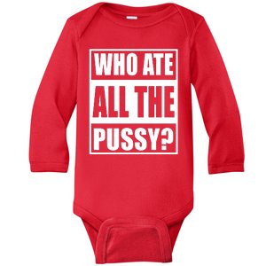 Who Ate All The Pussy Funny Sarcasm Popular Quote Baby Long Sleeve Bodysuit