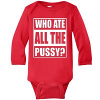 Who Ate All The Pussy Funny Sarcasm Popular Quote Baby Long Sleeve Bodysuit