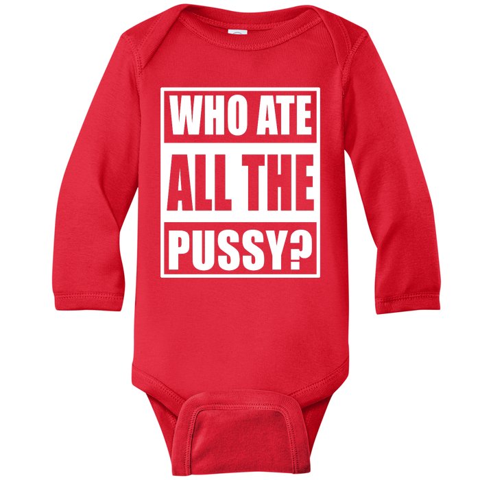 Who Ate All The Pussy Funny Sarcasm Popular Quote Baby Long Sleeve Bodysuit