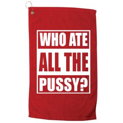 Who Ate All The Pussy Funny Sarcasm Popular Quote Platinum Collection Golf Towel