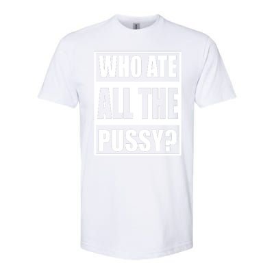 Who Ate All The Pussy Funny Sarcasm Popular Quote Softstyle® CVC T-Shirt