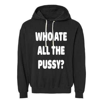 Who Ate All The Pussy Funny Sarcastic Popular Trendy Quote Garment-Dyed Fleece Hoodie