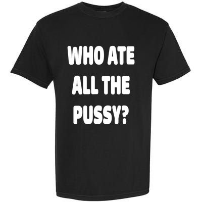 Who Ate All The Pussy Funny Sarcastic Popular Trendy Quote Garment-Dyed Heavyweight T-Shirt