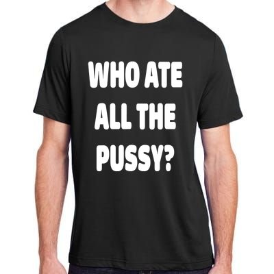 Who Ate All The Pussy Funny Sarcastic Popular Trendy Quote Adult ChromaSoft Performance T-Shirt