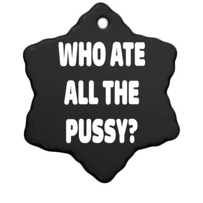 Who Ate All The Pussy Funny Sarcastic Popular Trendy Quote Ceramic Star Ornament