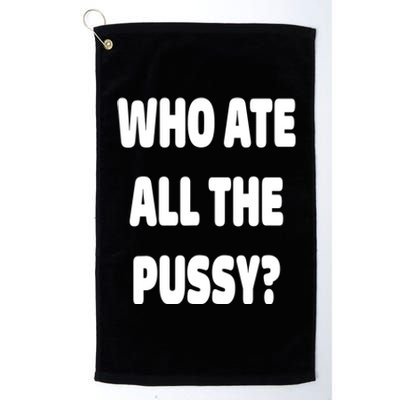 Who Ate All The Pussy Funny Sarcastic Popular Trendy Quote Platinum Collection Golf Towel