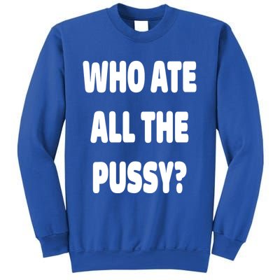 Who Ate All The Pussy Funny Sarcastic Popular Trendy Quote Sweatshirt