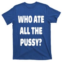 Who Ate All The Pussy Funny Sarcastic Popular Trendy Quote T-Shirt