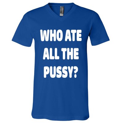 Who Ate All The Pussy Funny Sarcastic Popular Trendy Quote V-Neck T-Shirt