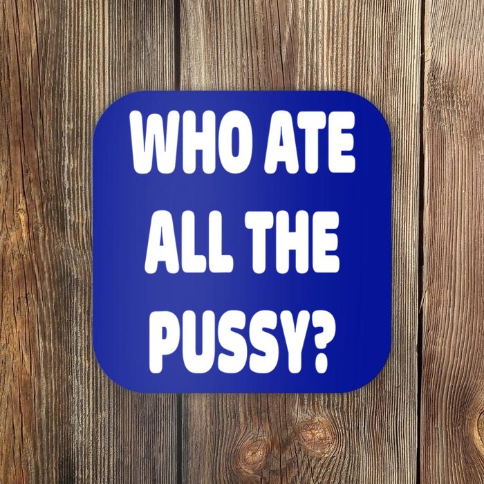 Who Ate All The Pussy Funny Sarcastic Popular Trendy Quote Coaster