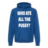 Who Ate All The Pussy Funny Sarcastic Popular Trendy Quote Premium Hoodie