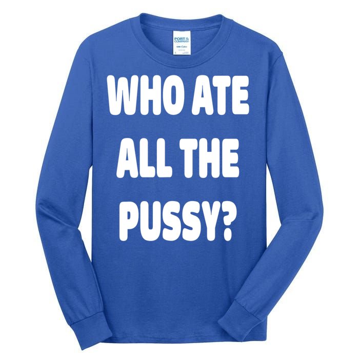 Who Ate All The Pussy Funny Sarcastic Popular Trendy Quote Tall Long Sleeve T-Shirt