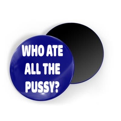 Who Ate All The Pussy Funny Sarcastic Popular Trendy Quote Magnet