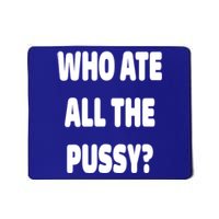 Who Ate All The Pussy Funny Sarcastic Popular Trendy Quote Mousepad