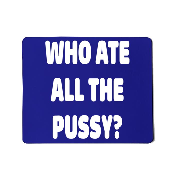 Who Ate All The Pussy Funny Sarcastic Popular Trendy Quote Mousepad