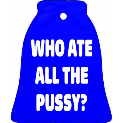 Who Ate All The Pussy Funny Sarcastic Popular Trendy Quote Ceramic Bell Ornament