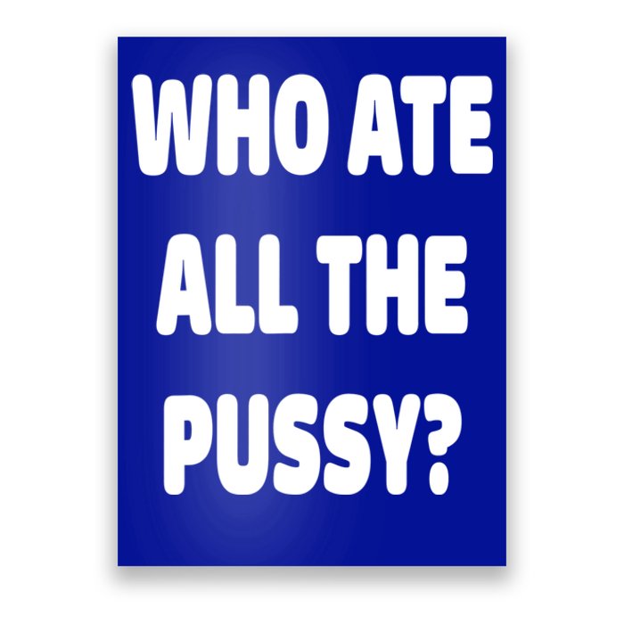 Who Ate All The Pussy Funny Sarcastic Popular Trendy Quote Poster