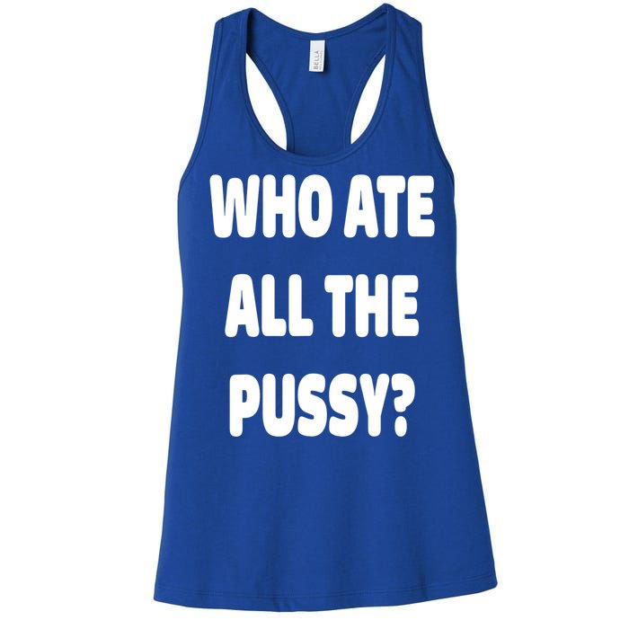 Who Ate All The Pussy Funny Sarcastic Popular Trendy Quote Women's Racerback Tank