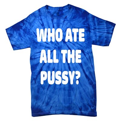 Who Ate All The Pussy Funny Sarcastic Popular Trendy Quote Tie-Dye T-Shirt