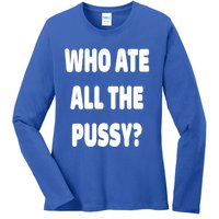 Who Ate All The Pussy Funny Sarcastic Popular Trendy Quote Ladies Long Sleeve Shirt