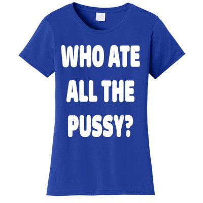 Who Ate All The Pussy Funny Sarcastic Popular Trendy Quote Women's T-Shirt