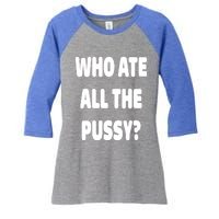 Who Ate All The Pussy Funny Sarcastic Popular Trendy Quote Women's Tri-Blend 3/4-Sleeve Raglan Shirt