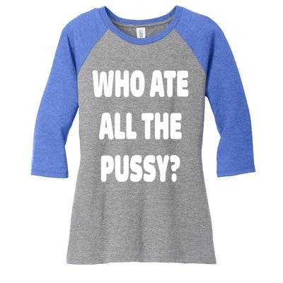 Who Ate All The Pussy Funny Sarcastic Popular Trendy Quote Women's Tri-Blend 3/4-Sleeve Raglan Shirt