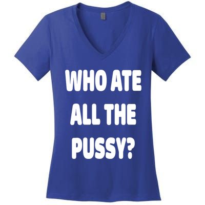 Who Ate All The Pussy Funny Sarcastic Popular Trendy Quote Women's V-Neck T-Shirt