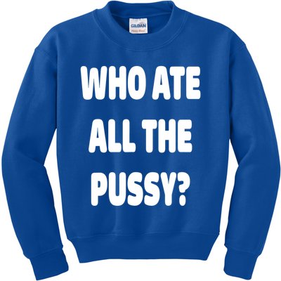 Who Ate All The Pussy Funny Sarcastic Popular Trendy Quote Kids Sweatshirt