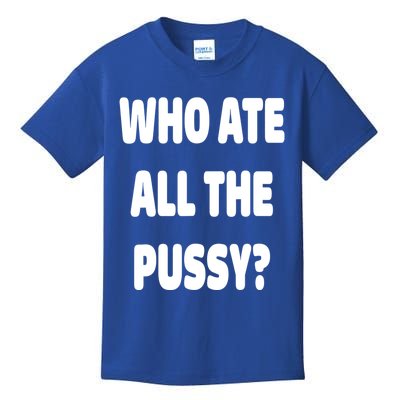 Who Ate All The Pussy Funny Sarcastic Popular Trendy Quote Kids T-Shirt