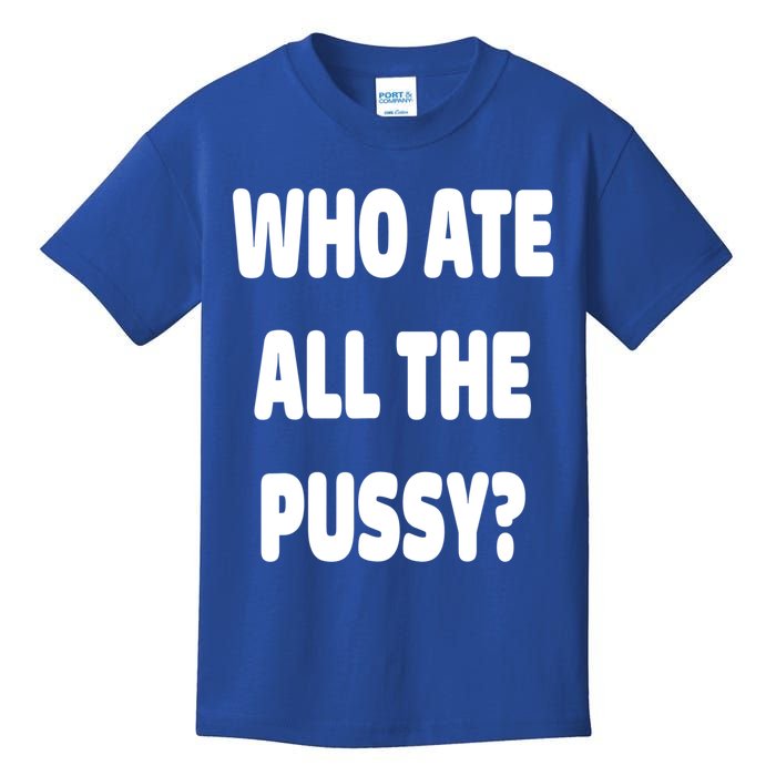 Who Ate All The Pussy Funny Sarcastic Popular Trendy Quote Kids T-Shirt