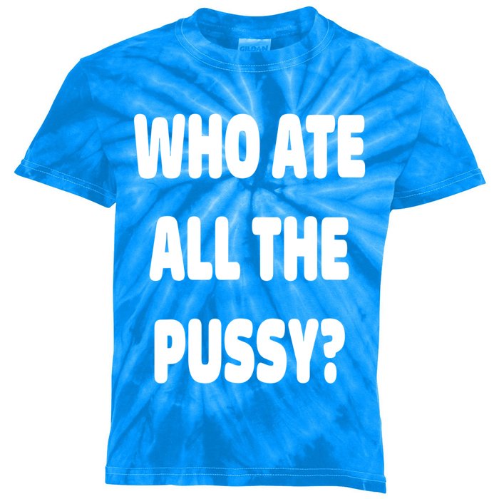 Who Ate All The Pussy Funny Sarcastic Popular Trendy Quote Kids Tie-Dye T-Shirt