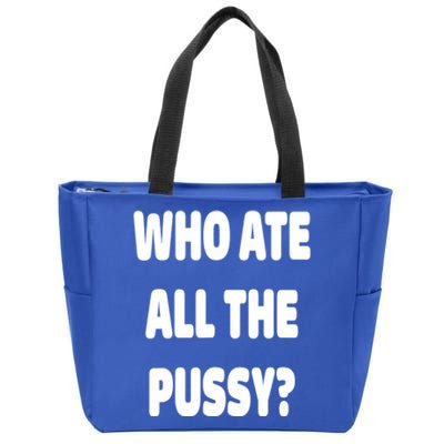 Who Ate All The Pussy Funny Sarcastic Popular Trendy Quote Zip Tote Bag