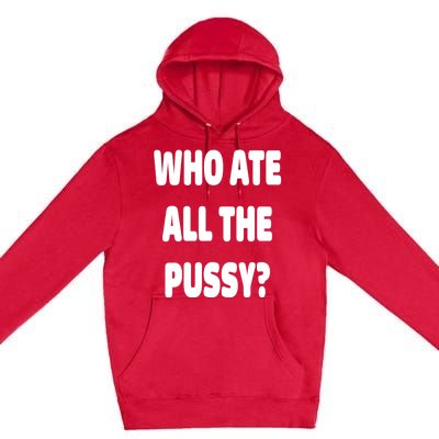 Who Ate All The Pussy Funny Sarcastic Popular Trendy Quote Premium Pullover Hoodie