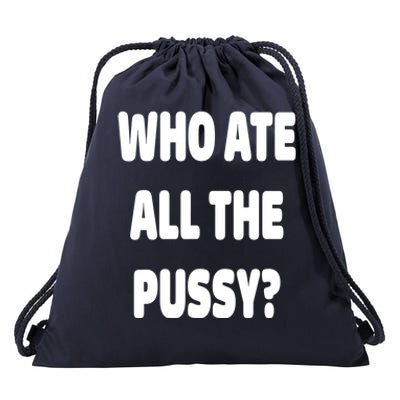 Who Ate All The Pussy Funny Sarcastic Popular Trendy Quote Drawstring Bag